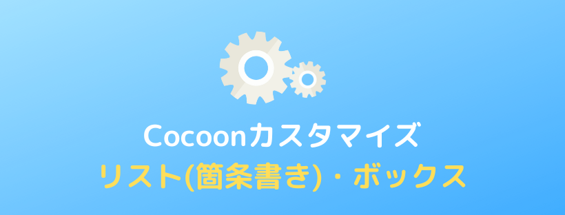 【Cocoon】リスト(箇条書き)とボックスのカスタマイズ